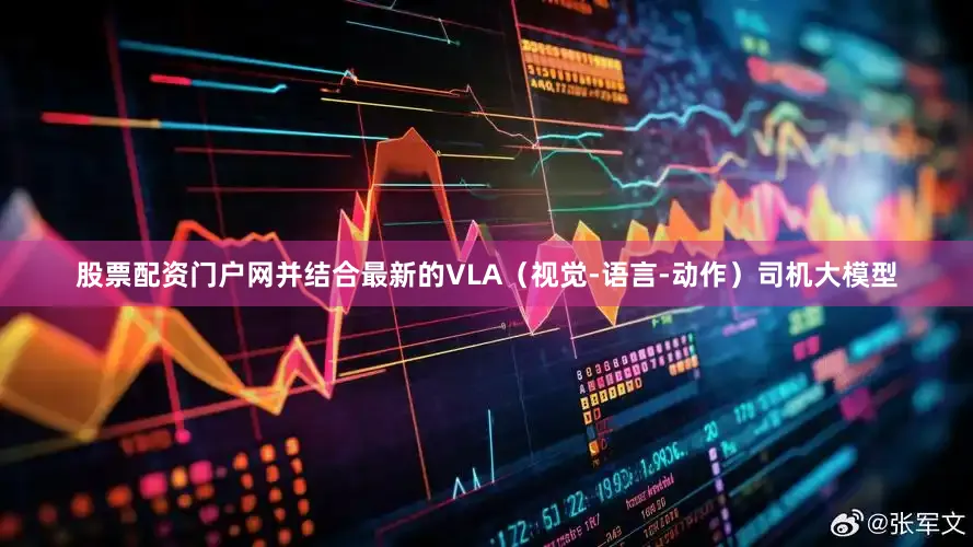 股票配资门户网并结合最新的VLA（视觉-语言-动作）司机大模型