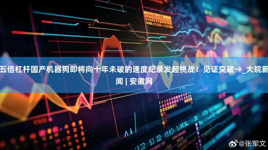 五倍杠杆国产机器狗即将向十年未破的速度纪录发起挑战！见证突破→_大皖新闻 | 安徽网