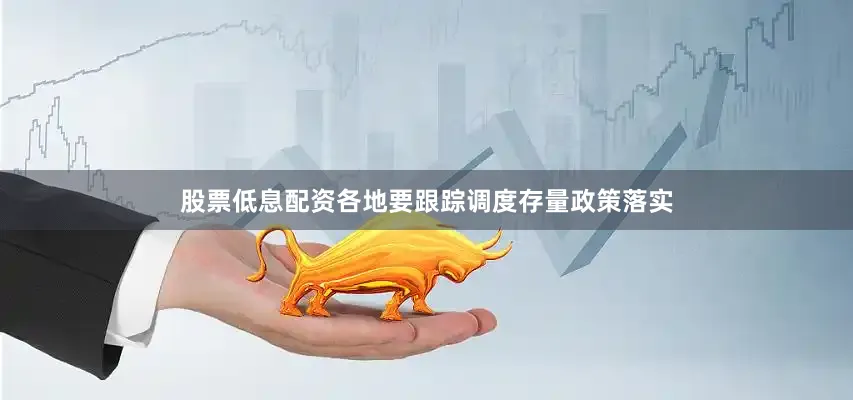股票低息配资各地要跟踪调度存量政策落实