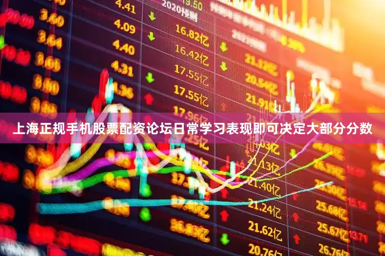 上海正规手机股票配资论坛日常学习表现即可决定大部分分数