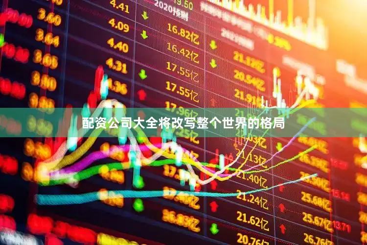 配资公司大全将改写整个世界的格局