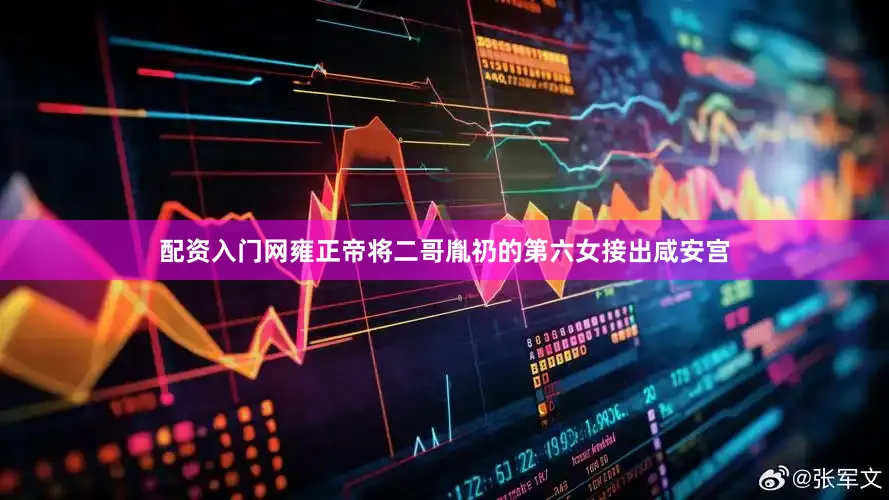 配资入门网雍正帝将二哥胤礽的第六女接出咸安宫