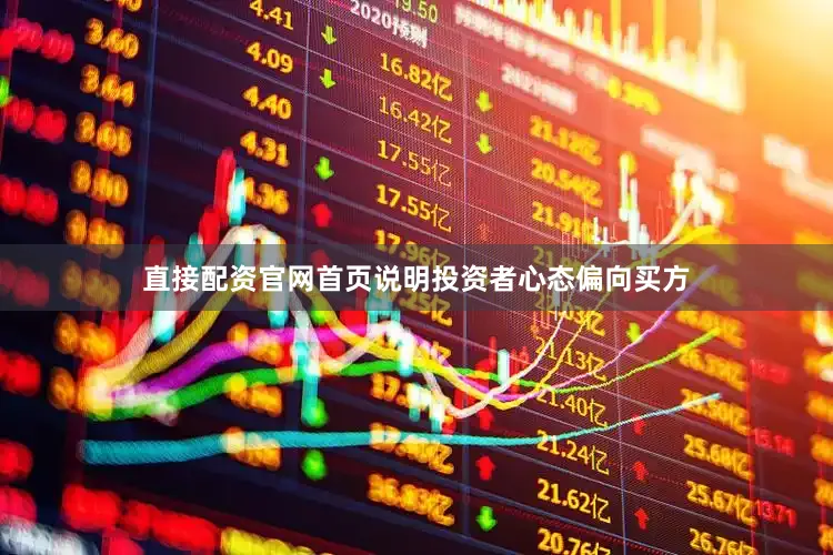 直接配资官网首页说明投资者心态偏向买方