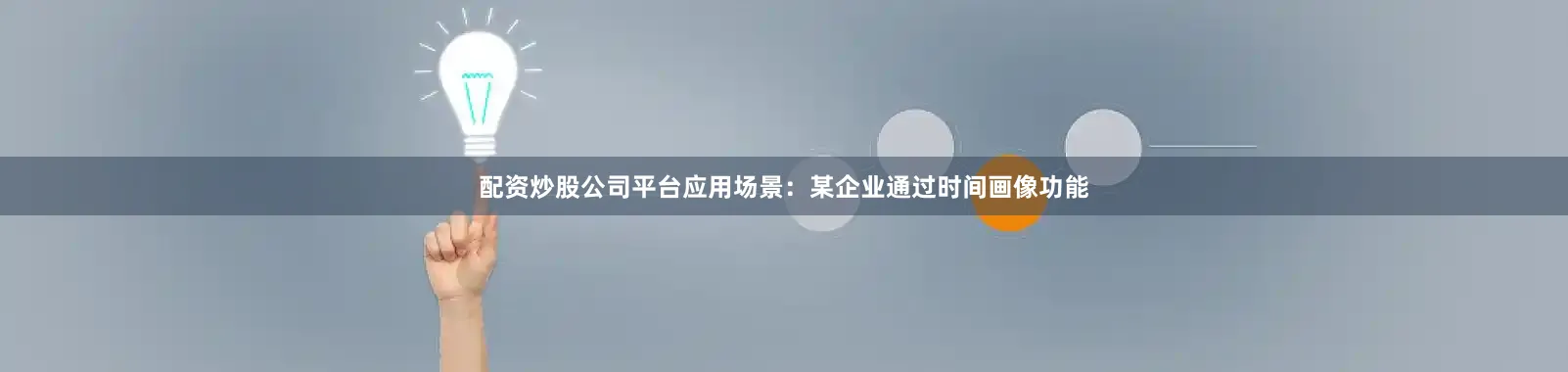 配资炒股公司平台应用场景：某企业通过时间画像功能