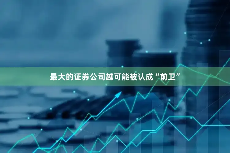 最大的证券公司越可能被认成“前卫”