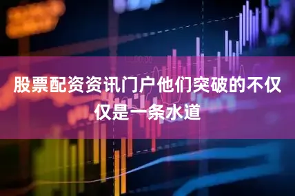 股票配资资讯门户他们突破的不仅仅是一条水道